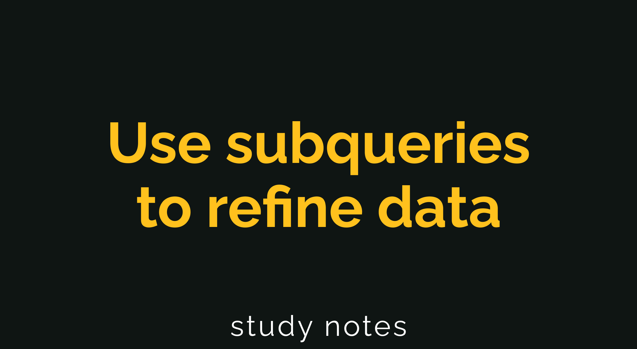 Use subqueries to refine data {SQL}